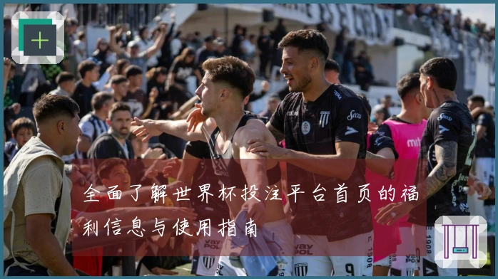 全面了解世界杯投注平台首页的福利信息与使用指南