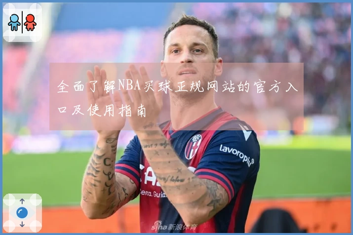 全面了解NBA买球正规网站的官方入口及使用指南