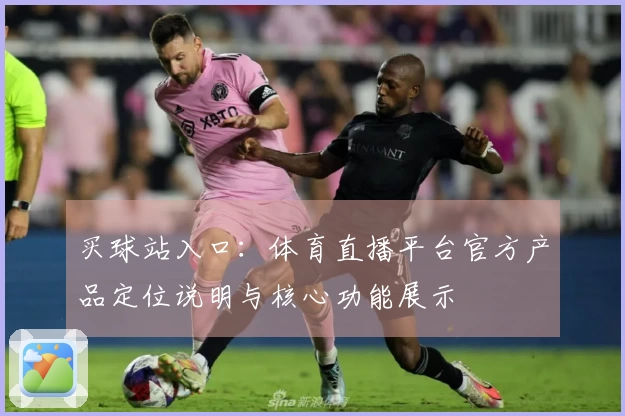 买球站入口：体育直播平台官方产品定位说明与核心功能展示